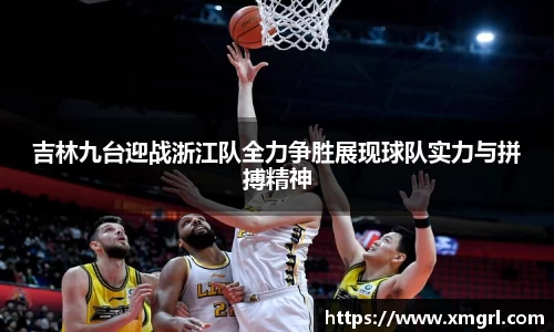 吉林九台迎战浙江队全力争胜展现球队实力与拼搏精神